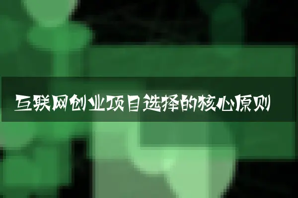 互联网创业项目选择的核心原则